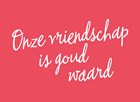 Vriendschapskaart onze vriendschap is goud waard
